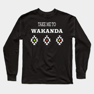 Take Me To Wakanda Long Sleeve T-Shirt